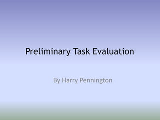 By Harry Pennington
Preliminary Task Evaluation
 