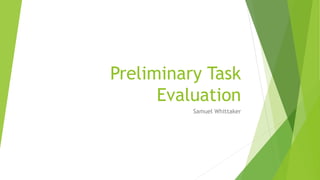 Preliminary Task
Evaluation
Samuel Whittaker
 
