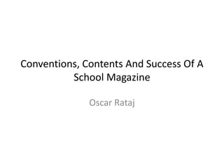 Conventions, Contents And Success Of A
School Magazine
Oscar Rataj
 