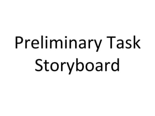 Preliminary Task
  Storyboard
 