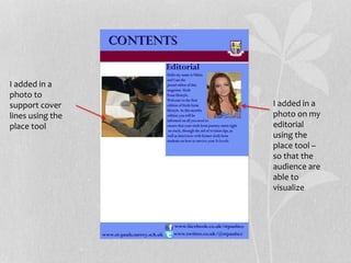 I added in a
photo on my
editorial
using the
place tool –
so that the
audience are
able to
visualize
I added in a
photo to
support cover
lines using the
place tool
 