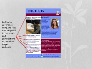 I added in
cover lines
using the text
tool to appeal
to the needs
and
gratifications
of the wider
target
audience
 