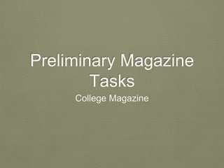 Preliminary Magazine
Tasks
College Magazine
 