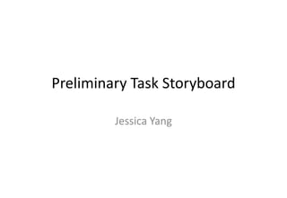 Preliminary Task Storyboard

         Jessica Yang
 