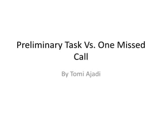 Preliminary Task Vs. One Missed Call By Tomi Ajadi 