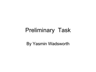 Preliminary  Task By Yasmin Wadsworth 