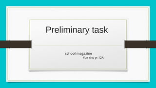 Preliminary task
school magazine
Yue shu yr.12A
 