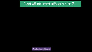 * ১৫) এই াে কেপ িাইরেে োম বক ?
Preliminary Round
 