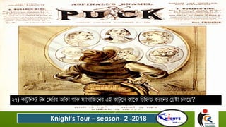২৭) কোটুদ বনস্ট টম গমবেে আুঁকো পোক মযোগোবজযনে এই কোটুদ যন কোযক বিবিত কেযনে গিষ্টো িলযছ?
Knight’s Tour – season- 2 -2018
 
