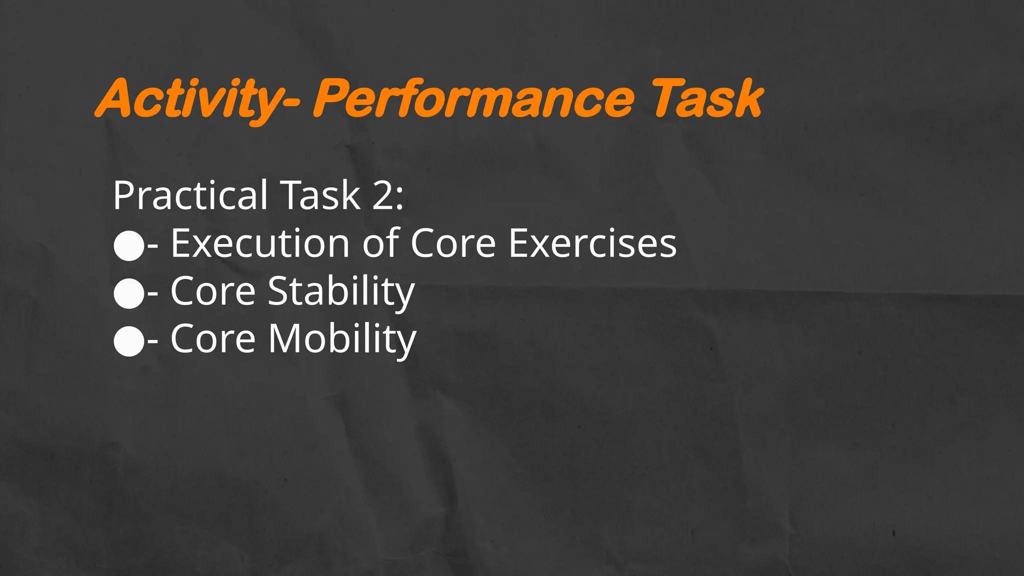 Practical Task 2:
●- Execution of Core Exercises
●- Core Stability
●- Core Mobility
Activity- Performance Task
 
