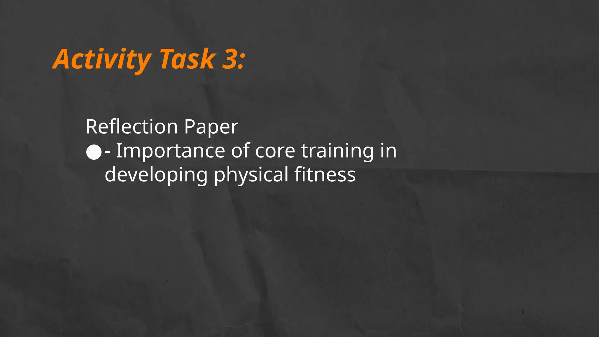 Reflection Paper
●- Importance of core training in
developing physical fitness
Activity Task 3:
 