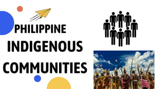 PHILIPPINE
INDIGENOUS
COMMUNITIES
 