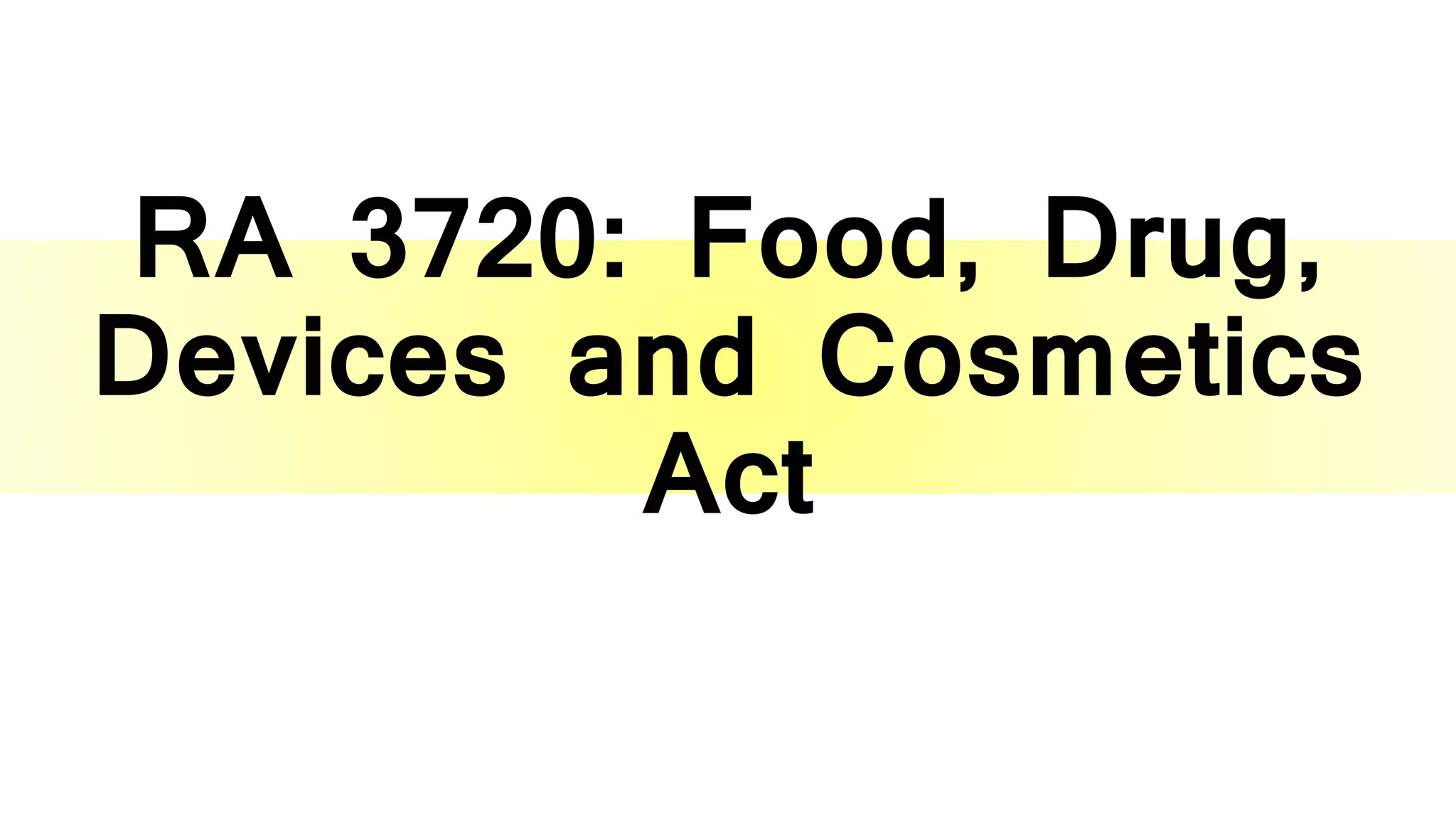 RA 3720: Food, Drug,
Devices and Cosmetics
Act
 