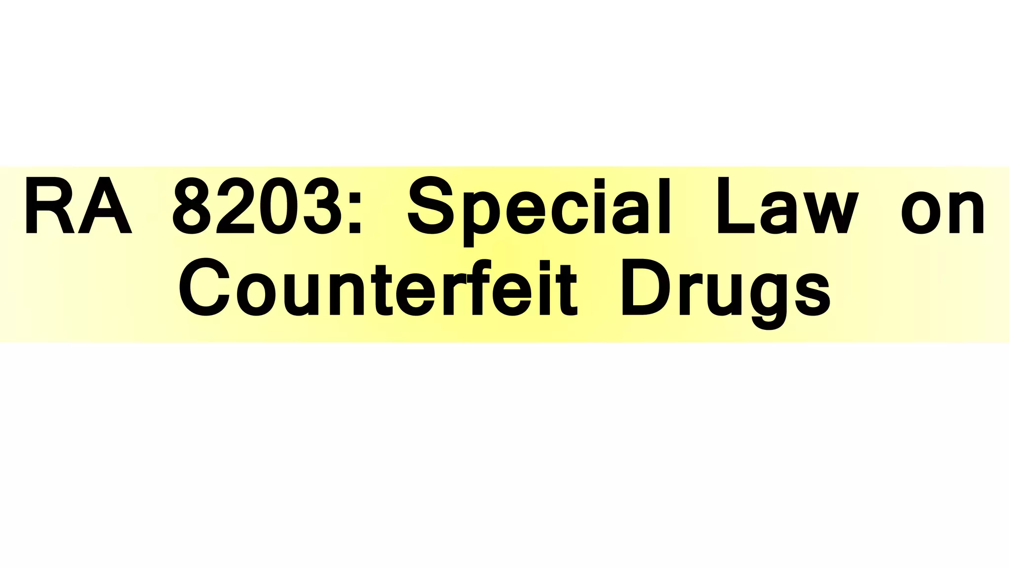 RA 8203: Special Law on
Counterfeit Drugs
 