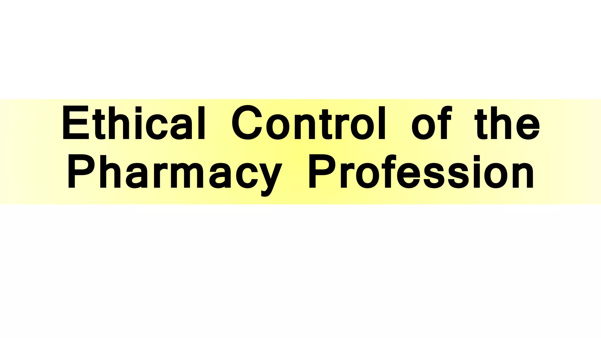 Ethical Control of the
Pharmacy Profession
 