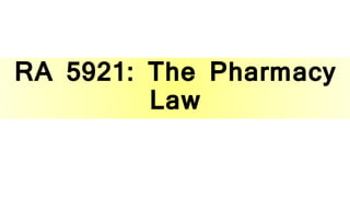 RA 5921: The Pharmacy
Law
 