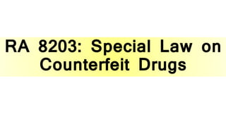 RA 8203: Special Law on
Counterfeit Drugs
 