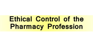 Ethical Control of the
Pharmacy Profession
 