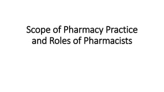 Scope of Pharmacy Practice
and Roles of Pharmacists
 