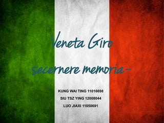 Veneta Giro
secernere memoria~
KUNG WAI TING 11016698
SIU TSZ YING 12008044
LUO JIAXI 11050691


 