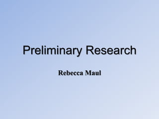 Preliminary Research Rebecca Maul 