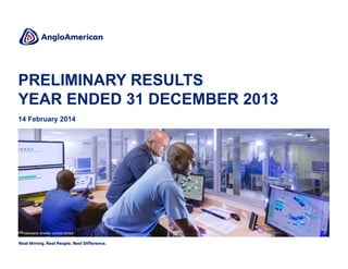 PRELIMINARY RESULTS
YEAR ENDED 31 DECEMBER 2013
14 February 2014

Polokwane smelter control centre

 