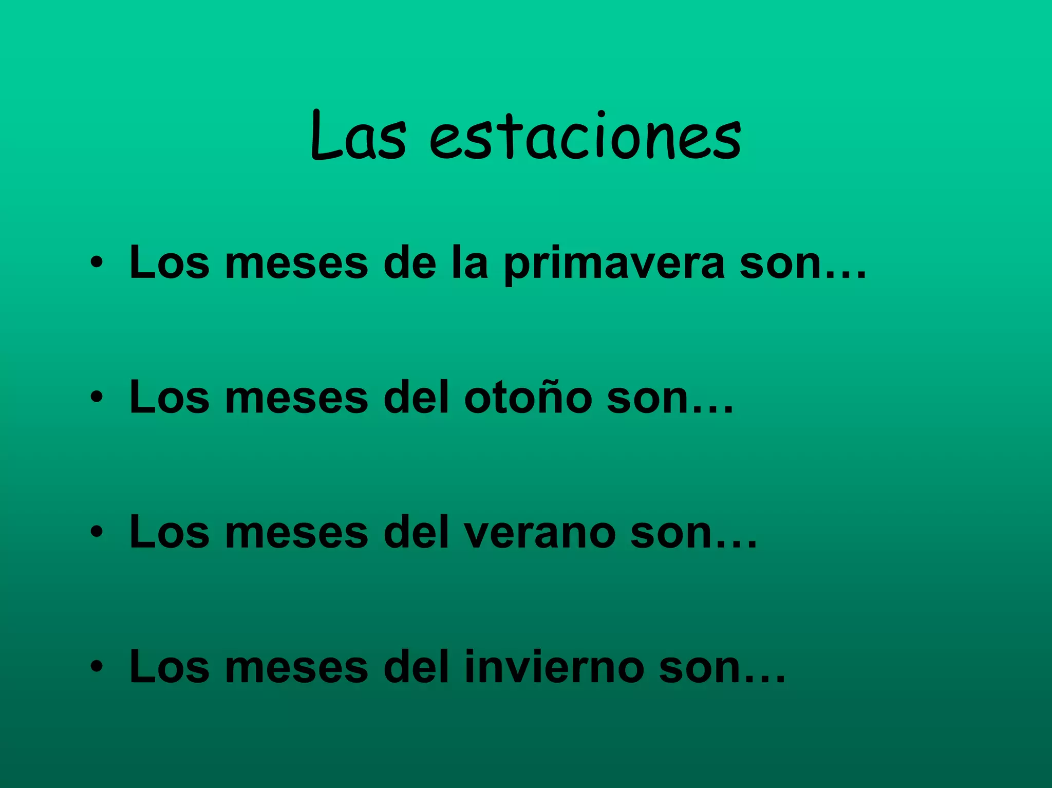 Las estaciones
• Los meses de la primavera son…

• Los meses del otoño son…

• Los meses del verano son…

• Los meses del invierno son…
 
