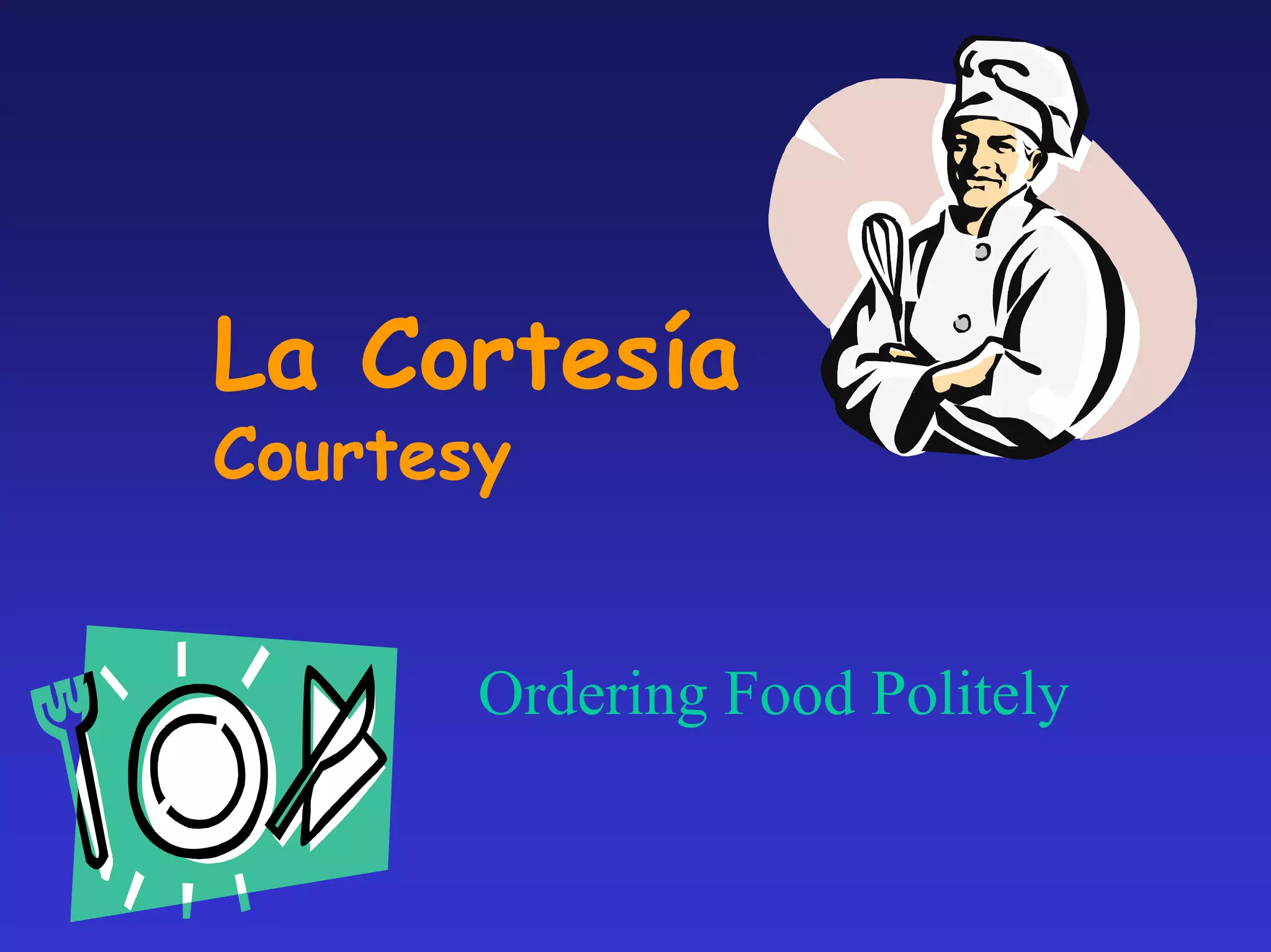La Cortesía
Courtesy


       Ordering Food Politely
 