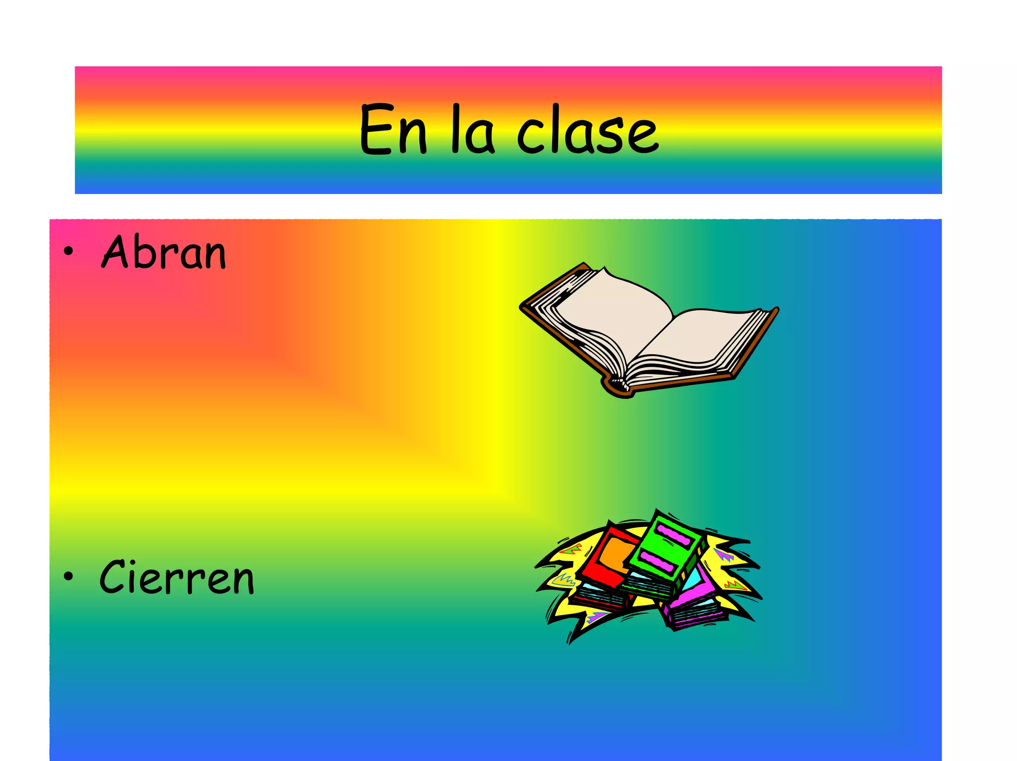 En la clase
• Abran




• Cierren
 