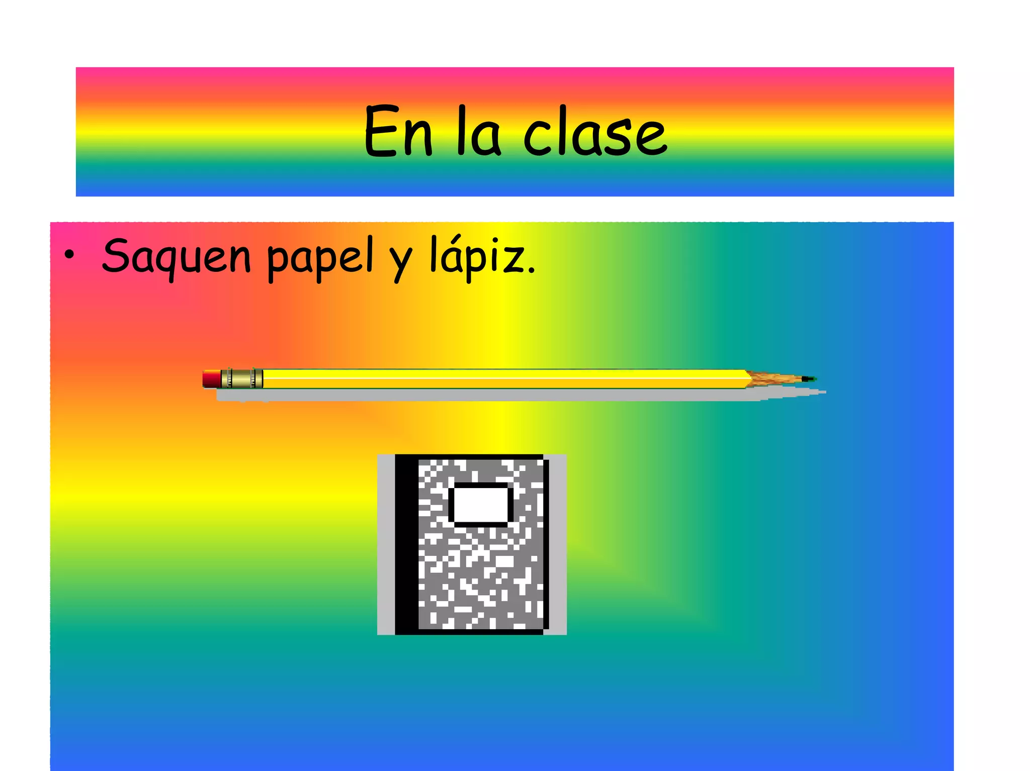 En la clase
• Saquen papel y lápiz.
 