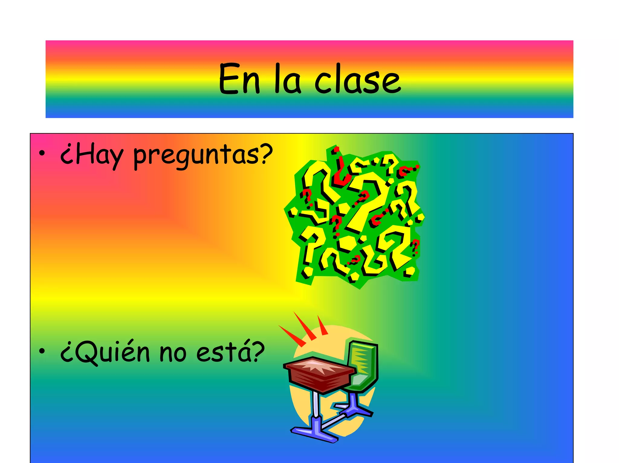 En la clase
• ¿Hay preguntas?




• ¿Quién no está?
 