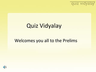 Quiz Vidyalay  Welcomes you all to the Prelims  