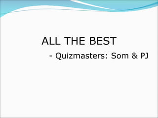 ALL THE BEST - Quizmasters: Som & PJ 