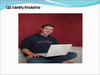 Q3. Identify this techie: 