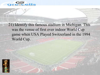 21) Identify this famous stadium in Michigan. This was the venue of first ever indoor World Cup game when USA Played Switzerland in the 1994 World Cup.