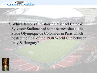 7) Which famous film starring Michael Caine & Sylvester Stallone had some scenes shot at the Stade Olympique de Colombes in Paris which hosted the final of the 1938 World Cup between Italy & Hungary?
