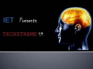 IET Presents
TECHXTREME ‘09
 