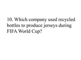 10. Which company used recycled
bottles to produce jerseys during
FIFA World Cup?
 