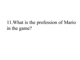 11.What is the profession of Mario
in the game?
 
