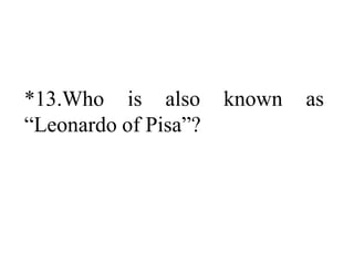 *13.Who is also known as
“Leonardo of Pisa”?
 