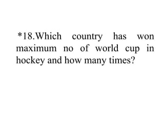 *18.Which country has won
maximum no of world cup in
hockey and how many times?
 