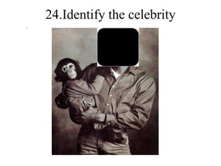 .
24.Identify the celebrity
 
