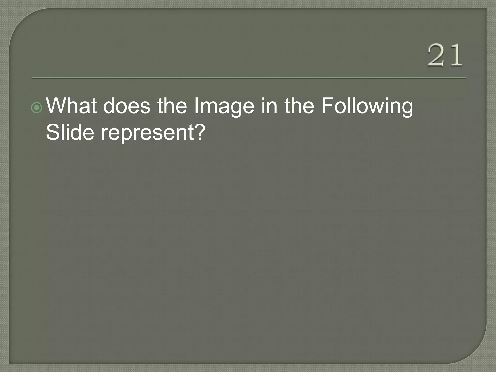  What does the Image in the Following
 Slide represent?
 