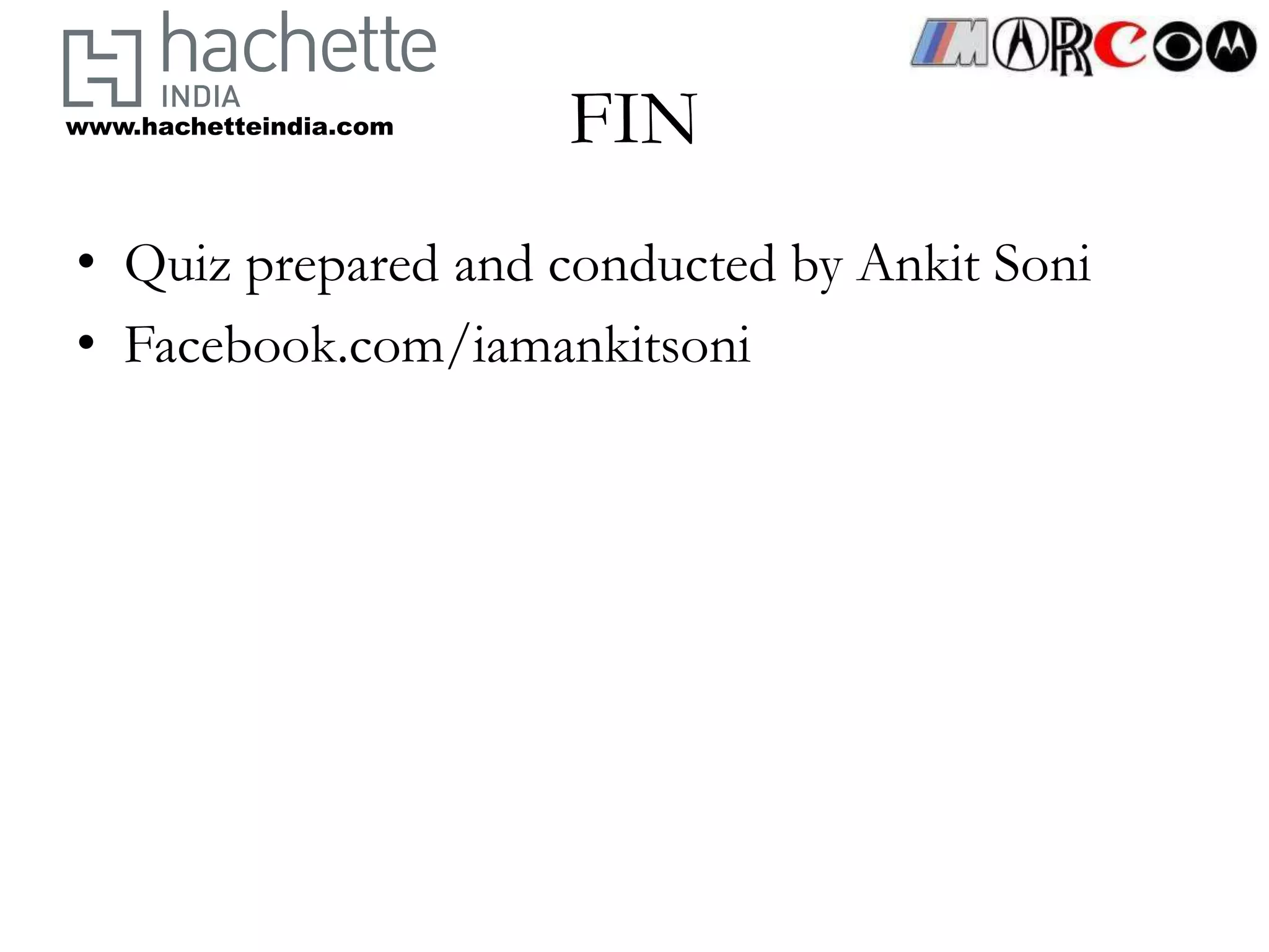 www.hachetteindia.com   FIN
• Quiz prepared and conducted by Ankit Soni
• Facebook.com/iamankitsoni
 