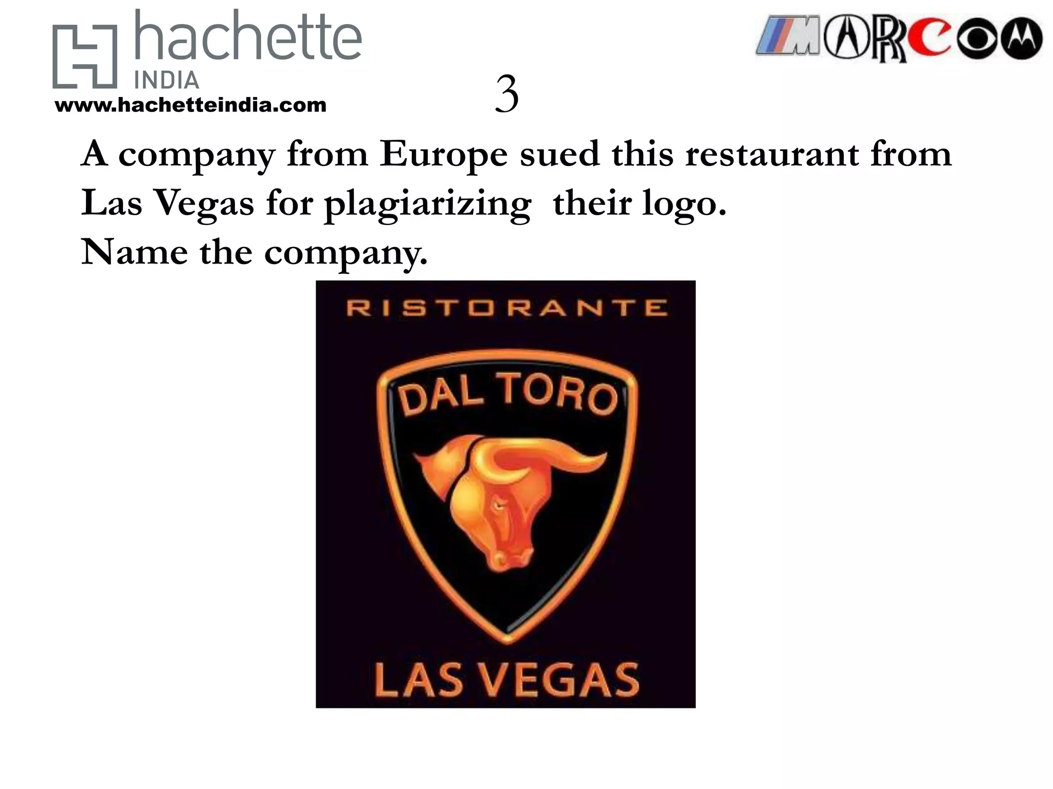 www.hachetteindia.com   3
  A company from Europe sued this restaurant from
  Las Vegas for plagiarizing their logo.
  Name the company.
 