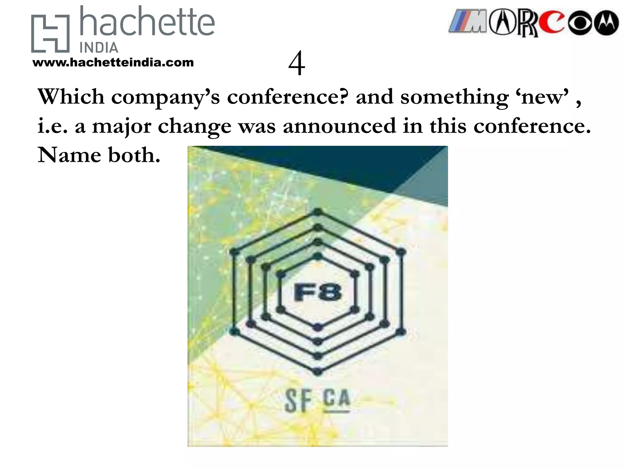 www.hachetteindia.com
                        4
Which company’s conference? and something ‘new’ ,
i.e. a major change was announced in this conference.
Name both.
 