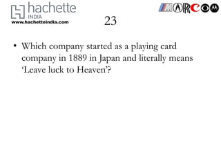 www.hachetteindia.com   23
• Which company started as a playing card
  company in 1889 in Japan and literally means
  ‘Leave luck to Heaven’?
 