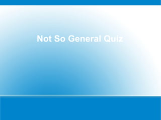 Not So General Quiz
 