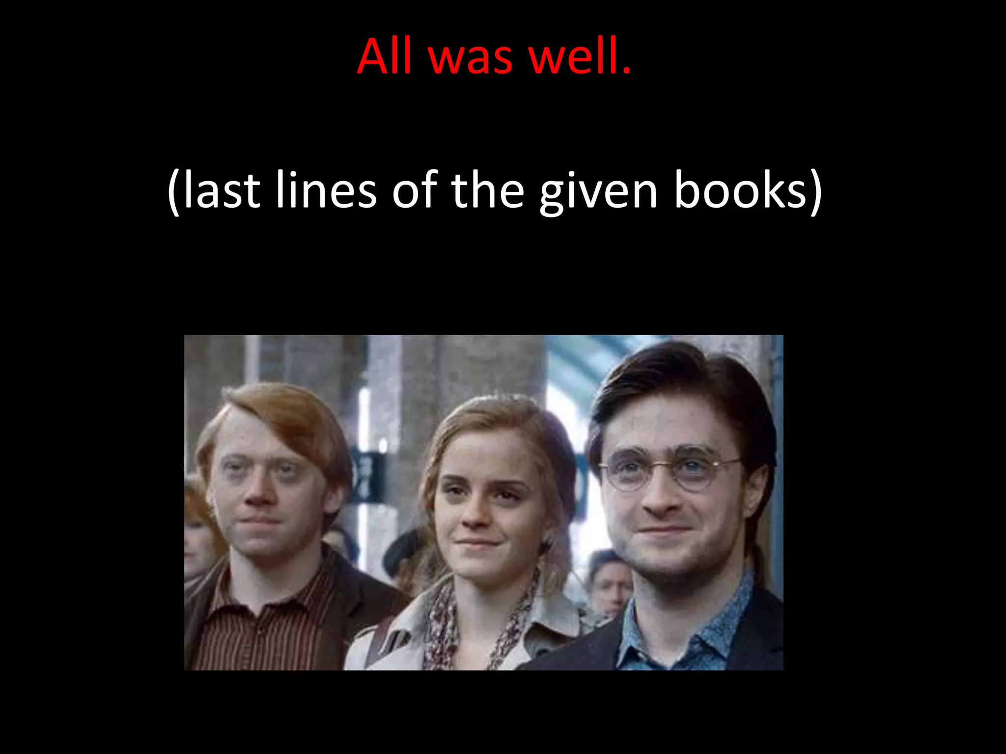 All was well.

(last lines of the given books)
 