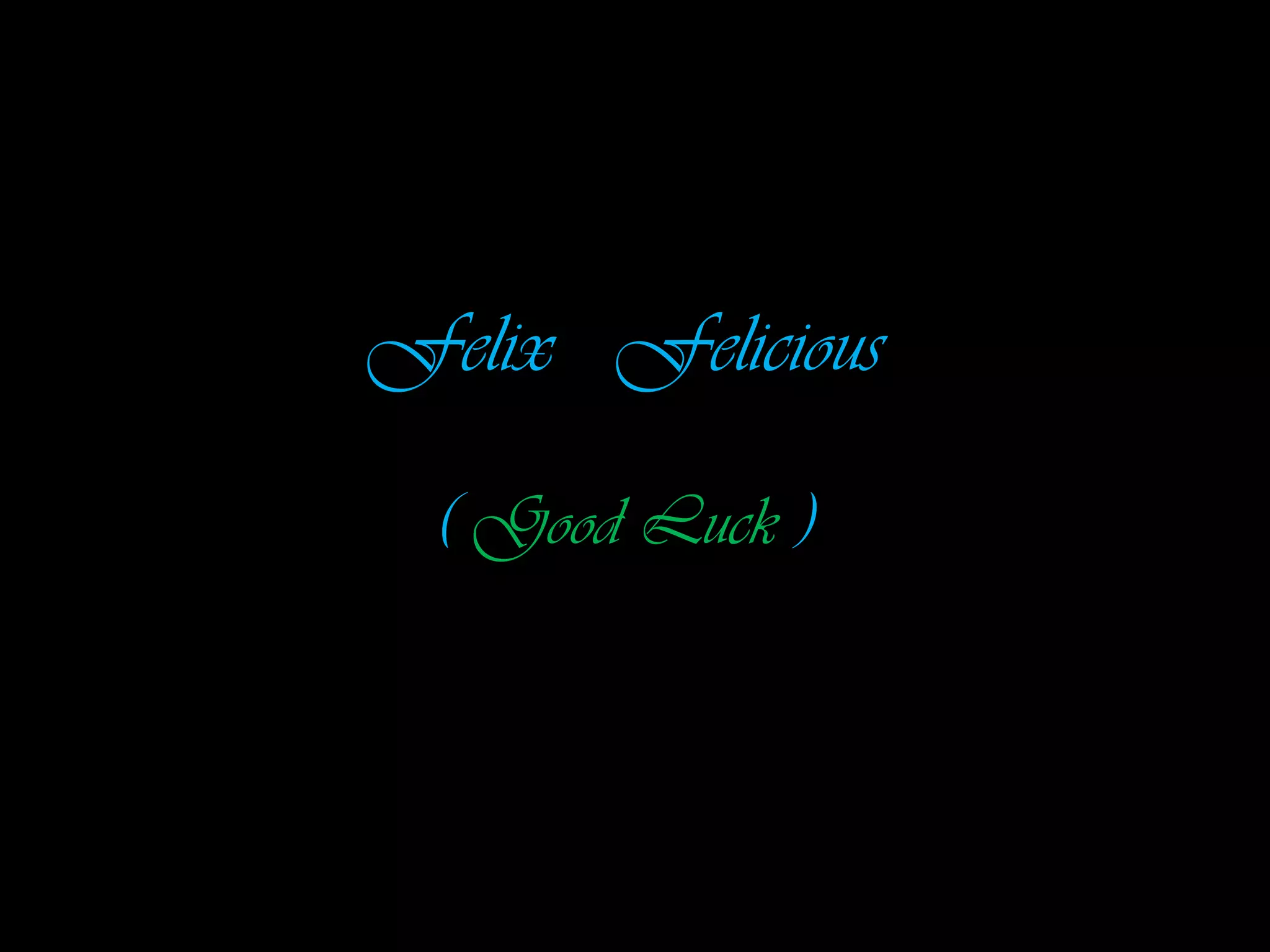 Felix Felicious

  ( Good Luck )
 